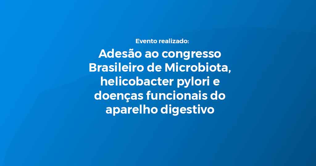 Evento realizado: Adesão ao congresso Brasileiro de Microbiota, helicobacter pylori e doenças funcionais do aparelho digestivo